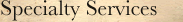 Specialty Services